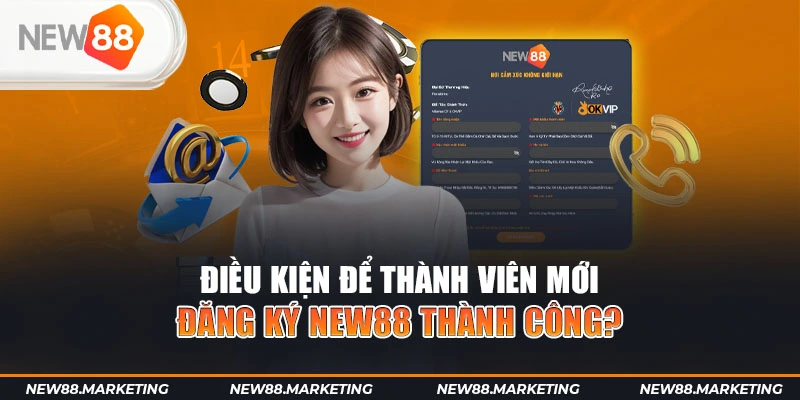 Điều kiện để thành viên mới đăng ký New88 thành công?