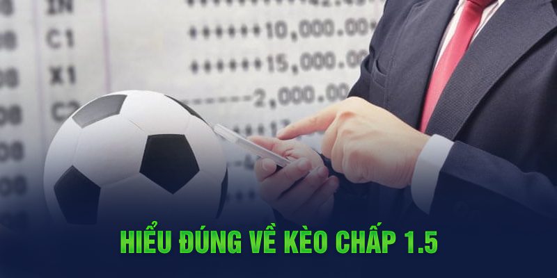 Hiểu đúng về kèo chấp 1.5