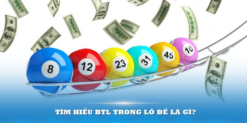        BTL trong lô đề là gì? Hình thức được yêu thích 